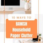 collage of neatly organized office desks - Text overlay "10 Ways to Banish Household Paper Clutter".