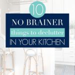 decluttered kitchen - text "10 No Brainer things to declutter in your kitchen".